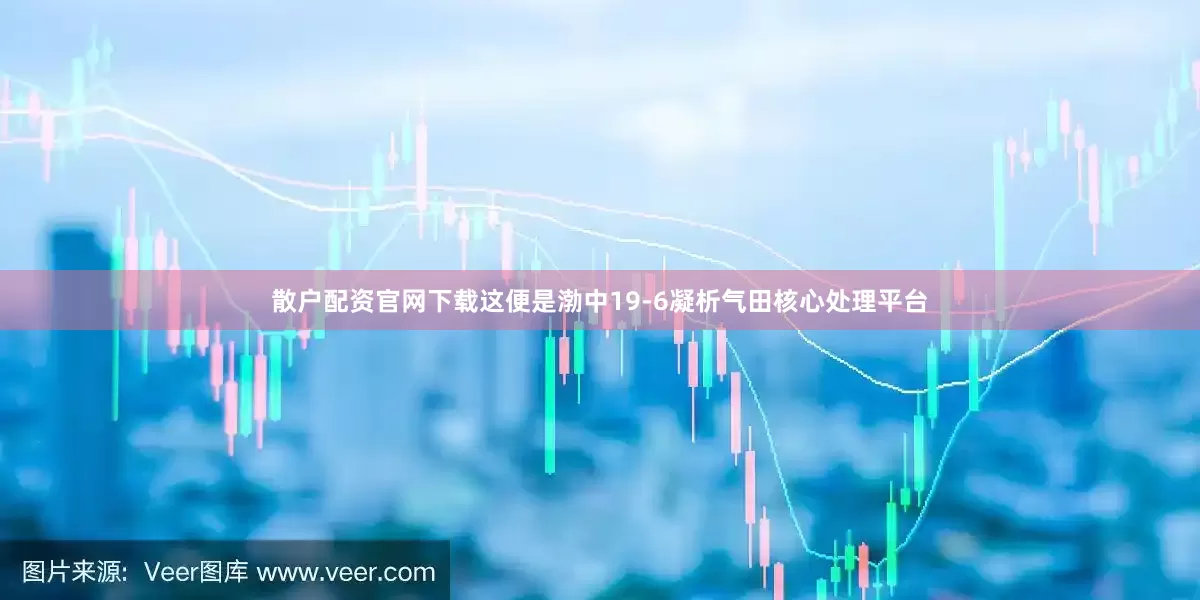散户配资官网下载这便是渤中19-6凝析气田核心处理平台
