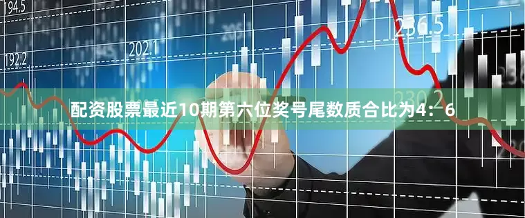 配资股票最近10期第六位奖号尾数质合比为4：6