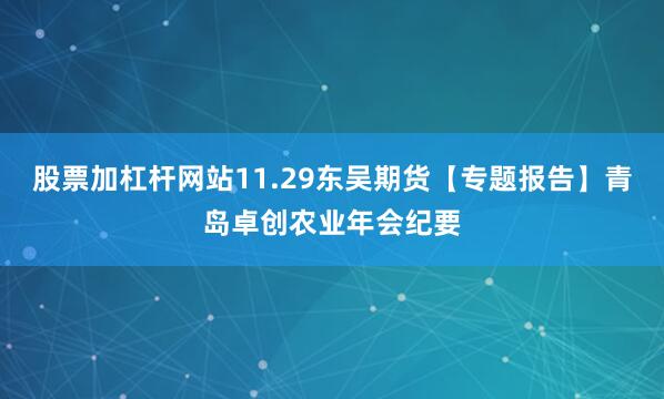 股票加杠杆网站11.29东吴期货【专题报告】青岛卓创农业年会纪要
