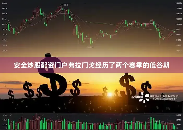 安全炒股配资门户弗拉门戈经历了两个赛季的低谷期
