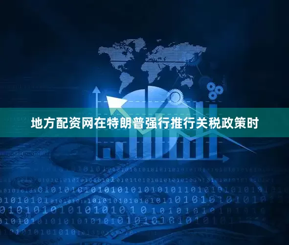 地方配资网在特朗普强行推行关税政策时